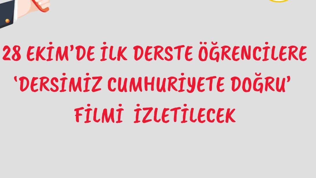 28 EKİM İLK DERSTE ÖĞRENCİLERE 'DERSİMİZ CUMHURİYETE DOĞRU' FİLMİ İZLETİLECEK